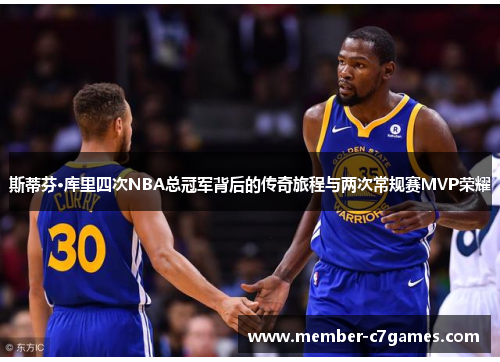 斯蒂芬·库里四次NBA总冠军背后的传奇旅程与两次常规赛MVP荣耀