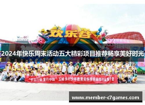 2024年快乐周末活动五大精彩项目推荐畅享美好时光