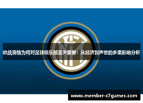 欧战资格为何对足球俱乐部至关重要：从经济到声誉的多重影响分析