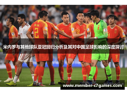 米内罗与其他球队亚冠回归分析及其对中国足球影响的深度探讨