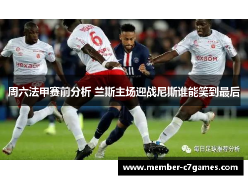 周六法甲赛前分析 兰斯主场迎战尼斯谁能笑到最后
