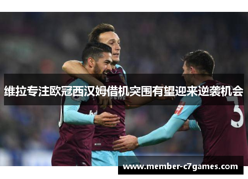维拉专注欧冠西汉姆借机突围有望迎来逆袭机会