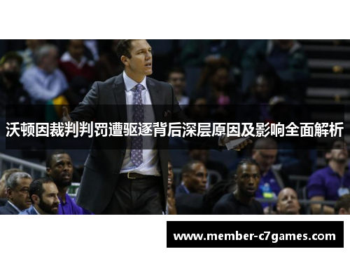 沃顿因裁判判罚遭驱逐背后深层原因及影响全面解析