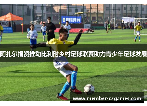 阿扎尔捐资推动比利时乡村足球联赛助力青少年足球发展