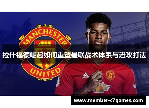 拉什福德崛起如何重塑曼联战术体系与进攻打法