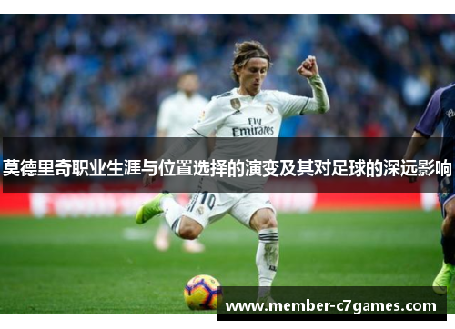 莫德里奇职业生涯与位置选择的演变及其对足球的深远影响