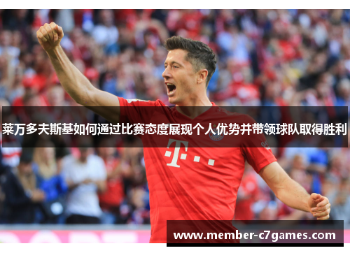 莱万多夫斯基如何通过比赛态度展现个人优势并带领球队取得胜利