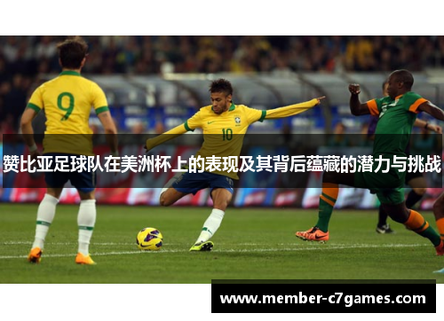 赞比亚足球队在美洲杯上的表现及其背后蕴藏的潜力与挑战 赞比亚足球队在美洲杯上的表现及其背后蕴藏的潜力与挑战