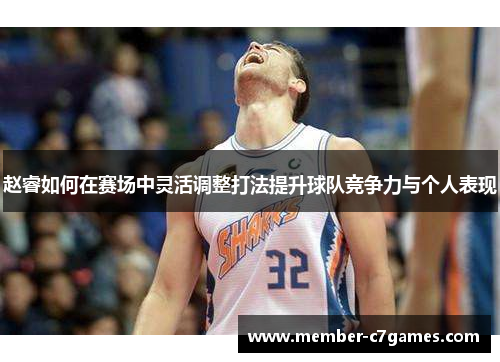 赵睿如何在赛场中灵活调整打法提升球队竞争力与个人表现