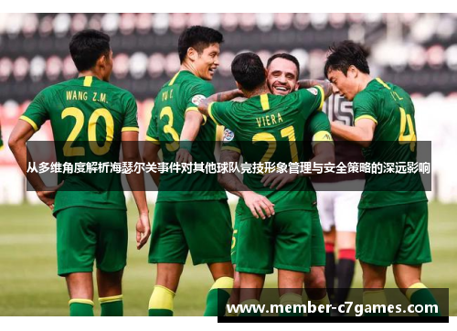 从多维角度解析海瑟尔关事件对其他球队竞技形象管理与安全策略的深远影响