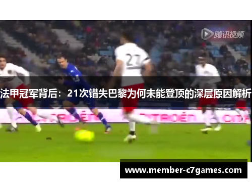 法甲冠军背后:21次错失巴黎为何未能登顶的深层原因解析 法甲冠军背后:21次错失巴黎为何未能登顶的深层原因解析