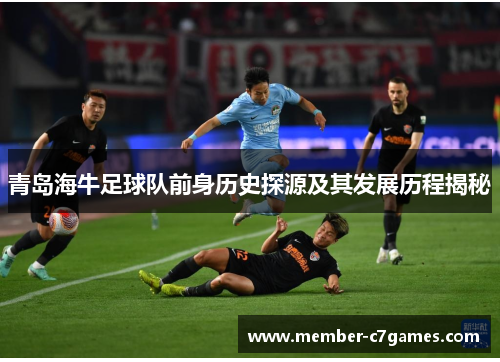 青岛海牛足球队前身历史探源及其发展历程揭秘