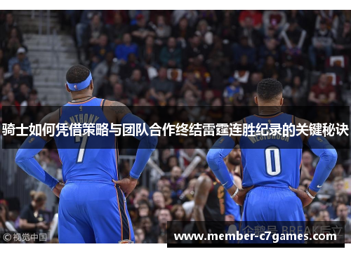 骑士如何凭借策略与团队合作终结雷霆连胜纪录的关键秘诀 骑士如何凭借策略与团队合作终结雷霆连胜纪录的关键秘诀