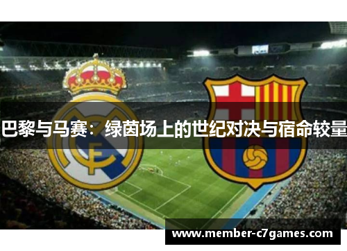巴黎与马赛:绿茵场上的世纪对决与宿命较量 巴黎与马赛:绿茵场上的世纪对决与宿命较量